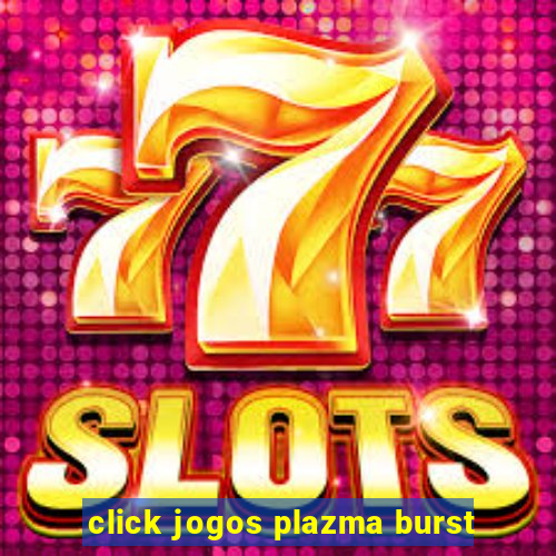 click jogos plazma burst